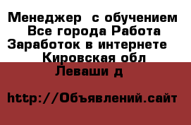 Менеджер (с обучением) - Все города Работа » Заработок в интернете   . Кировская обл.,Леваши д.